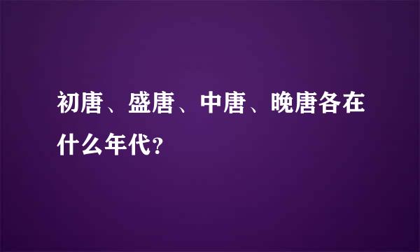 初唐、盛唐、中唐、晚唐各在什么年代？