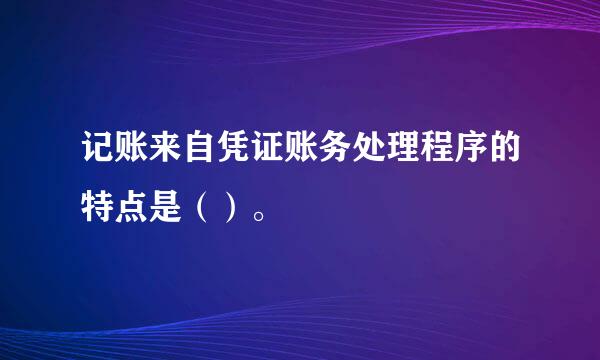 记账来自凭证账务处理程序的特点是（）。