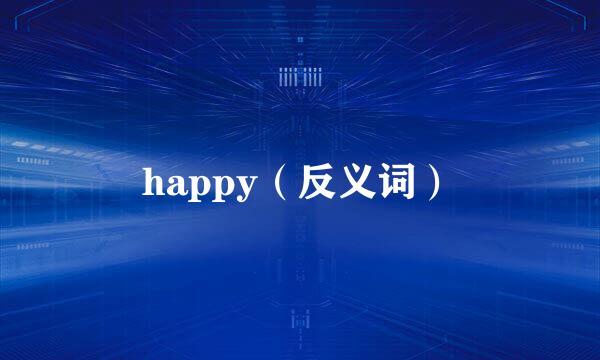 happy（反义词）