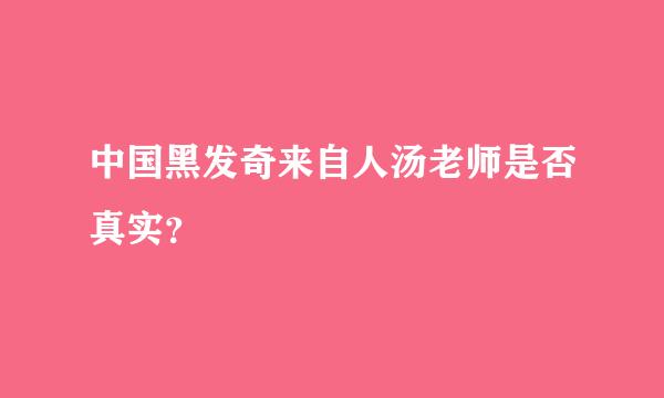 中国黑发奇来自人汤老师是否真实？