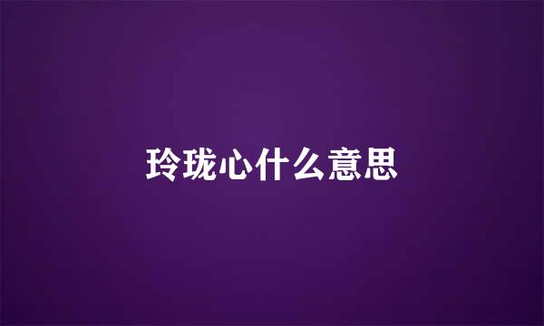 玲珑心什么意思