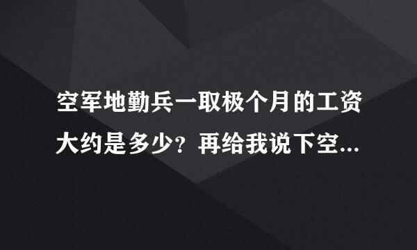 空军地勤兵一取极个月的工资大约是多少？再给我说下空军地勤每天都干什么?我想考军校，有复习时间吗？