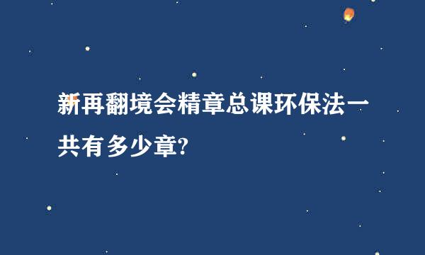 新再翻境会精章总课环保法一共有多少章?