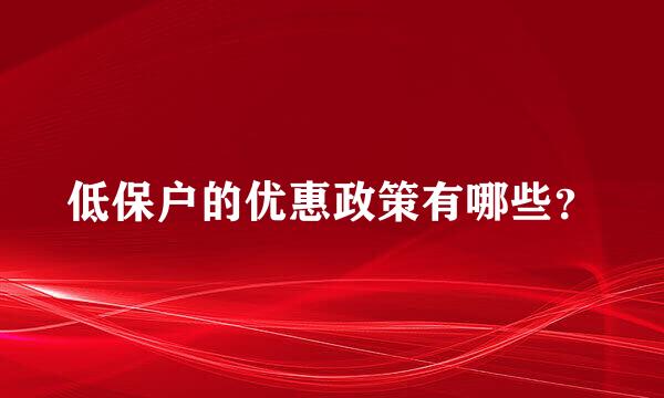 低保户的优惠政策有哪些？