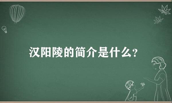 汉阳陵的简介是什么？