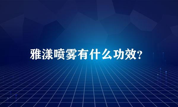 雅漾喷雾有什么功效？