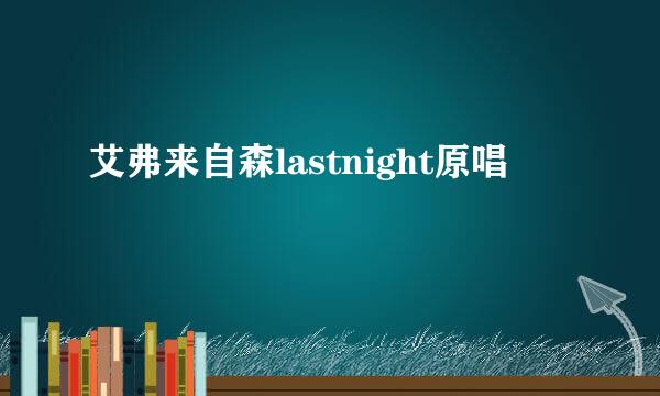 艾弗来自森lastnight原唱