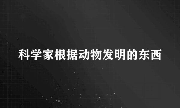 科学家根据动物发明的东西