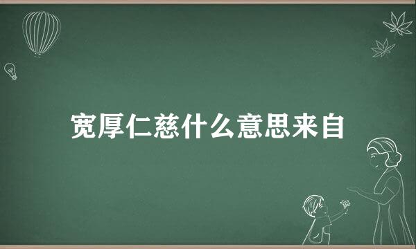 宽厚仁慈什么意思来自