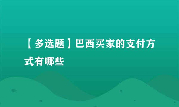 【多选题】巴西买家的支付方式有哪些