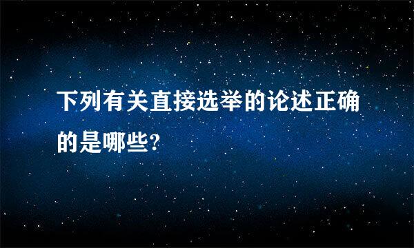 下列有关直接选举的论述正确的是哪些?