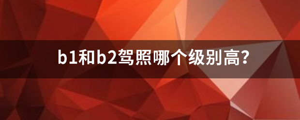 b1和b2驾照哪个级别高？