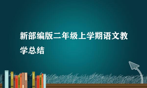 新部编版二年级上学期语文教学总结