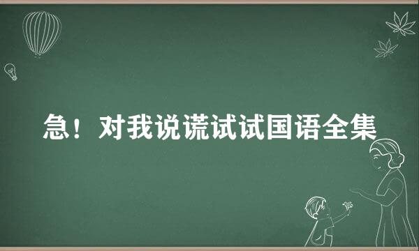 急！对我说谎试试国语全集