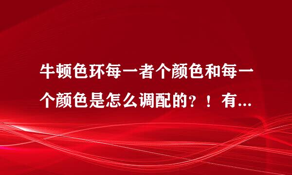 牛顿色环每一者个颜色和每一个颜色是怎么调配的？！有图片的发一下！会的人教我吧！！！跪求！！！