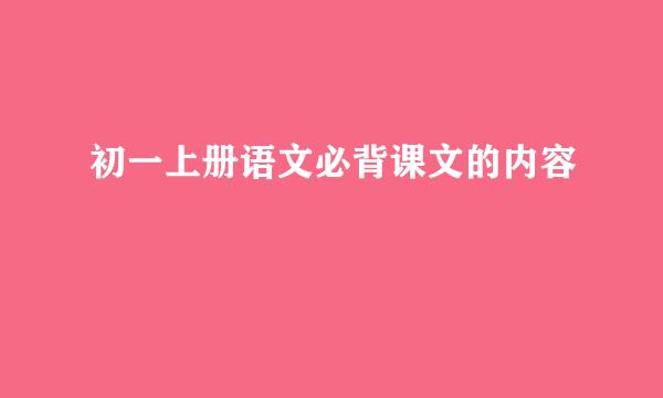 初一上册语文必背课文的内容