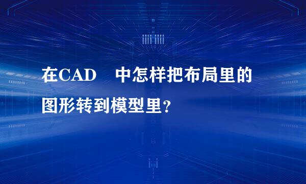 在CAD 中怎样把布局里的图形转到模型里？