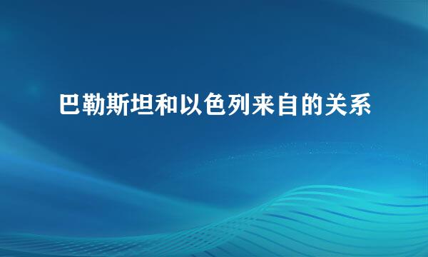 巴勒斯坦和以色列来自的关系