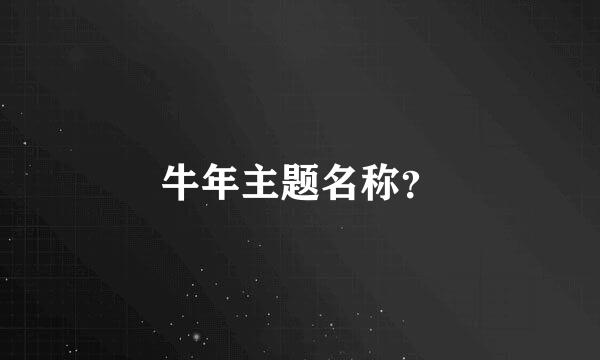 牛年主题名称？