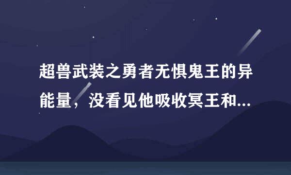 超兽武装之勇者无惧鬼王的异能量，没看见他吸收冥王和雪皇的啊