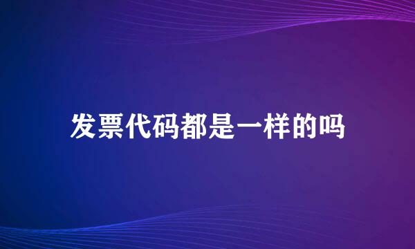 发票代码都是一样的吗