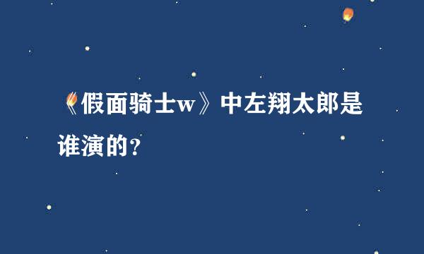 《假面骑士w》中左翔太郎是谁演的？