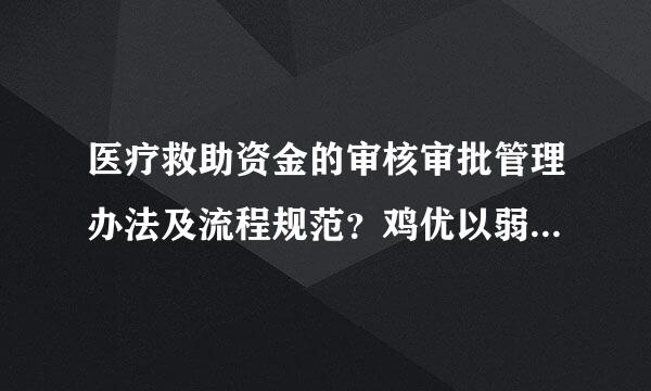 医疗救助资金的审核审批管理办法及流程规范？鸡优以弱关文江资决右钱