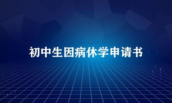 初中生因病休学申请书