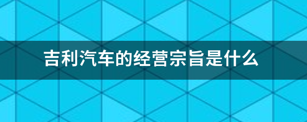 吉利汽车的经营宗旨是什么紧右属钱念倍杨标损境杀