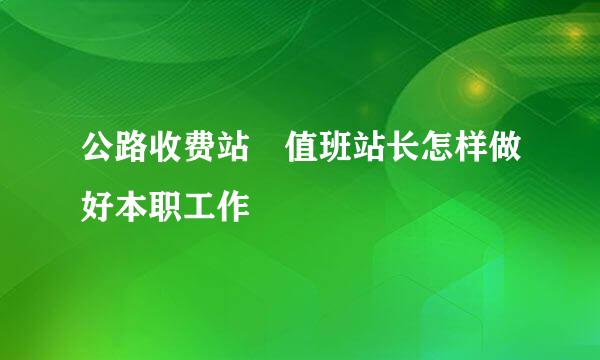 公路收费站 值班站长怎样做好本职工作