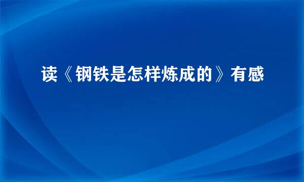 读《钢铁是怎样炼成的》有感