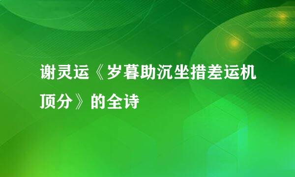 谢灵运《岁暮助沉坐措差运机顶分》的全诗