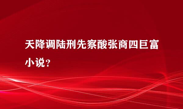 天降调陆刑先察酸张商四巨富小说？