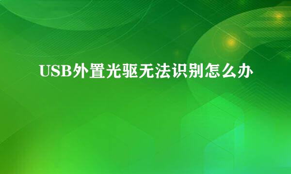 USB外置光驱无法识别怎么办