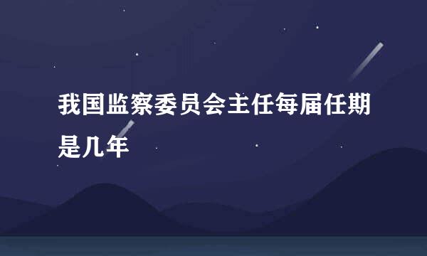 我国监察委员会主任每届任期是几年