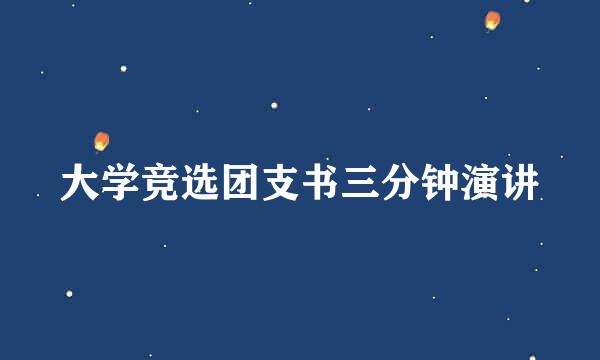 大学竞选团支书三分钟演讲