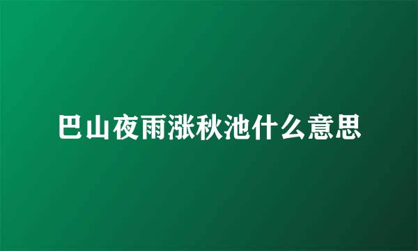 巴山夜雨涨秋池什么意思