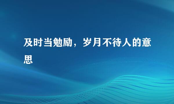 及时当勉励，岁月不待人的意思