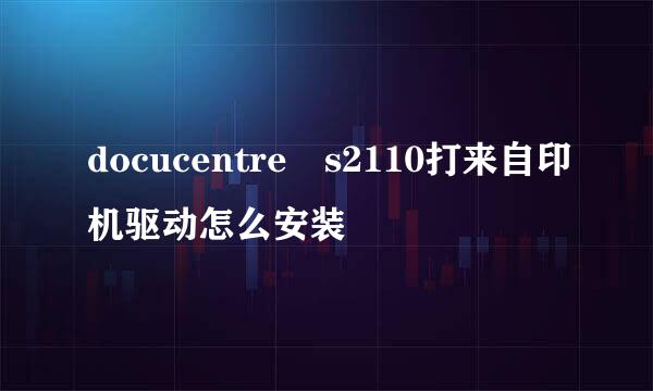 docucentre s2110打来自印机驱动怎么安装