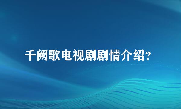 千阙歌电视剧剧情介绍？