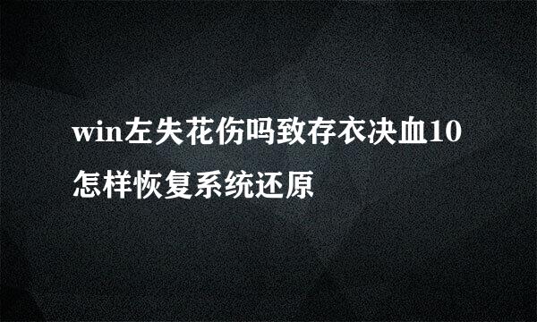 win左失花伤吗致存衣决血10怎样恢复系统还原