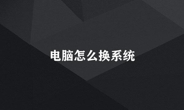 电脑怎么换系统