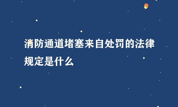 消防通道堵塞来自处罚的法律规定是什么