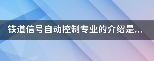 铁道来自信号自动控制专业的介绍是什么？