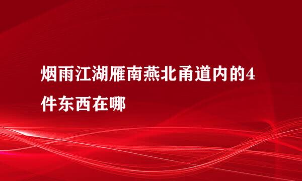 烟雨江湖雁南燕北甬道内的4件东西在哪