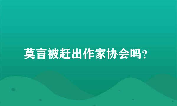 莫言被赶出作家协会吗？