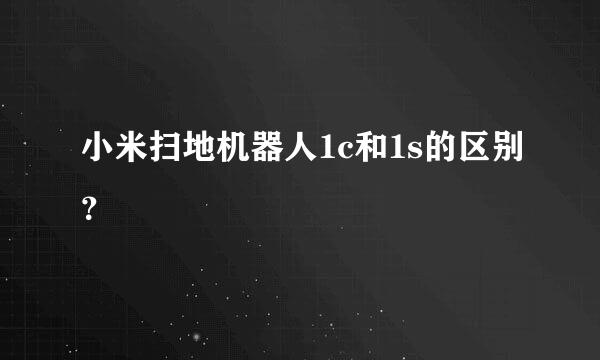 小米扫地机器人1c和1s的区别？