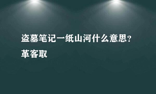 盗墓笔记一纸山河什么意思？革客取