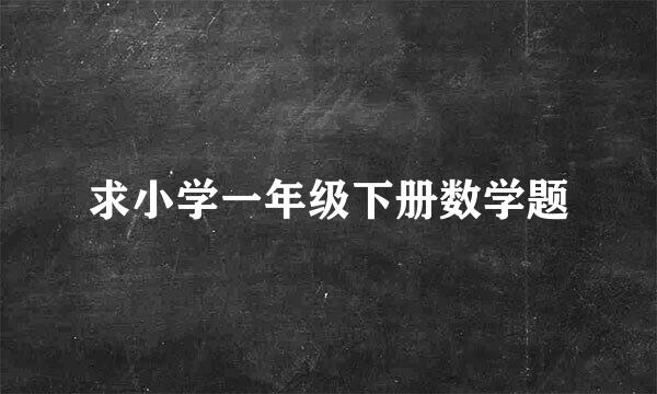 求小学一年级下册数学题