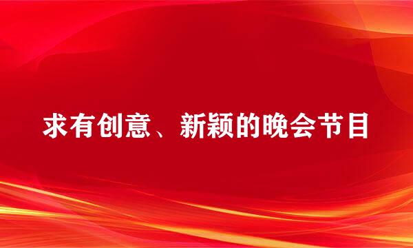 求有创意、新颖的晚会节目